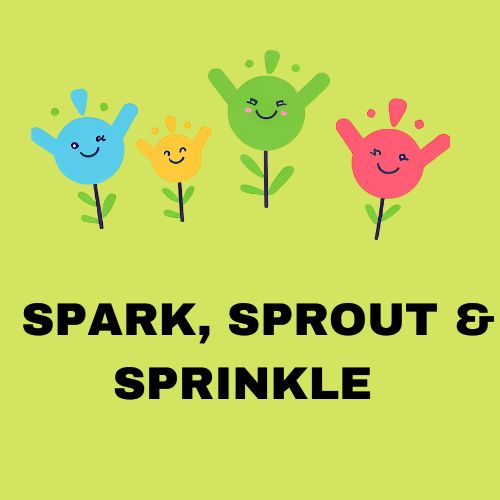 SPARK, SPROUT & SPRINKLE